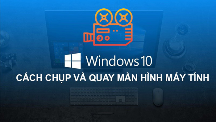 Hướng dẫn cách quay màn hình Win 10 đơn giản dễ làm