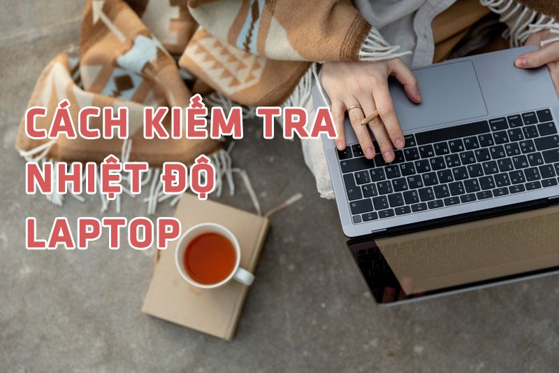 Top 3 phần mềm kiểm tra nhiệt độ Laptop chính xác
