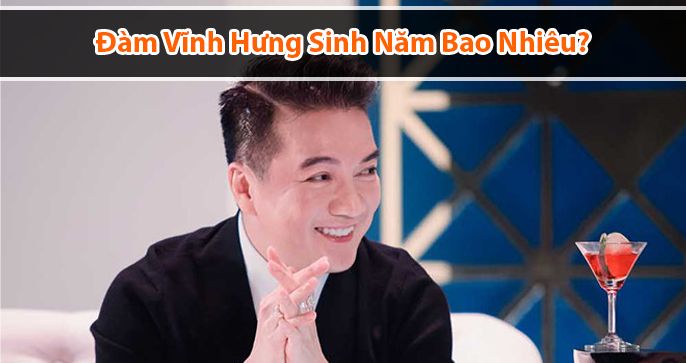 Ông hoàng nhạc Việt Đàm Vĩnh Hưng sinh năm bao nhiêu?