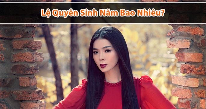 Lệ Quyên sinh năm bao nhiêu? Sự nghiệp có gì đặc biệt?