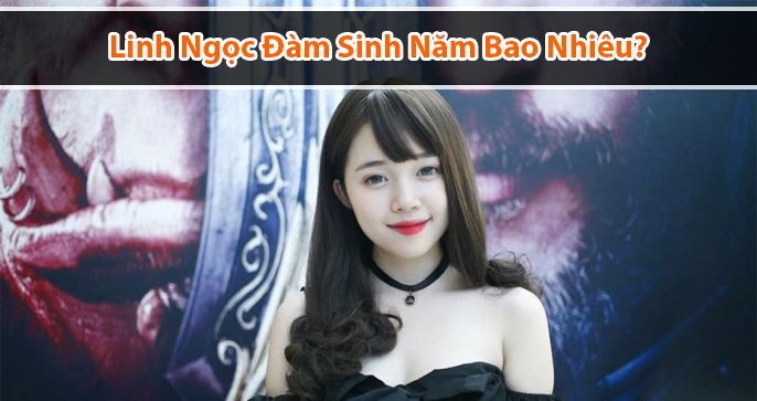 Streamer nổi tiếng Linh Ngọc Đàm sinh năm bao nhiêu?