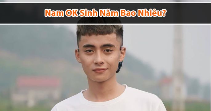 Nam Ok là ai? Nam Ok sinh năm bao nhiêu?