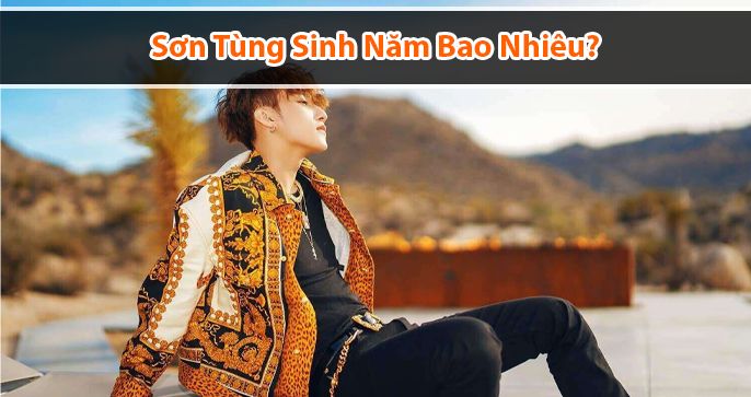 Sơn Tùng sinh năm bao nhiêu? phong cách âm nhạc có gì nổi bật?