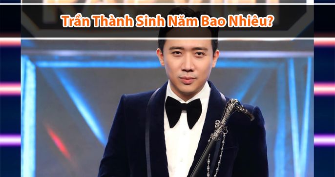 Giải đáp thắc mắc: Danh hài Trấn Thành sinh năm bao nhiêu?