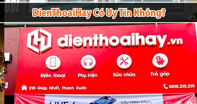 Dienthoaihay có uy tín không? Mua gì tại dienthoaihay?