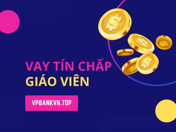 Cách vay tín chấp giáo viên lãi suất thấp dễ nhất hiện nay