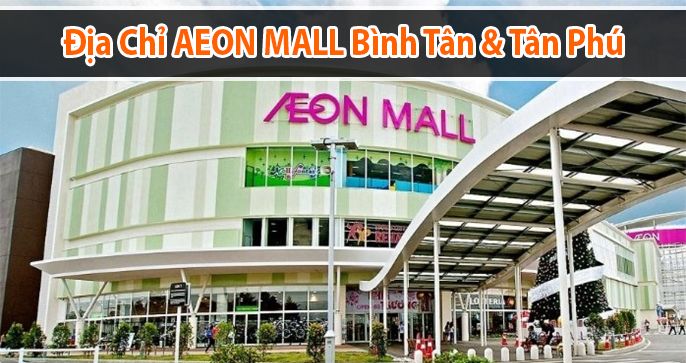Địa chỉ AEON Mall Tân Bình & Tân Phú đáng trải nghiệm nhất ở TPHCM