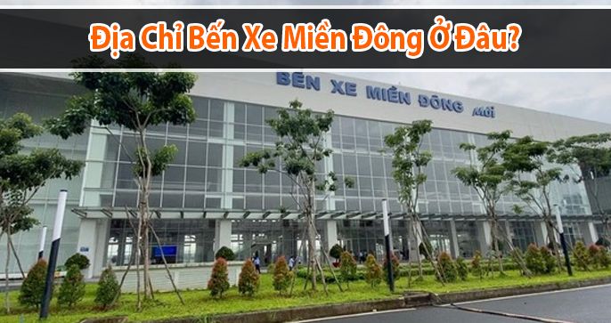 Địa chỉ bến xe miền đông ở đâu? quy mô như thế nào?