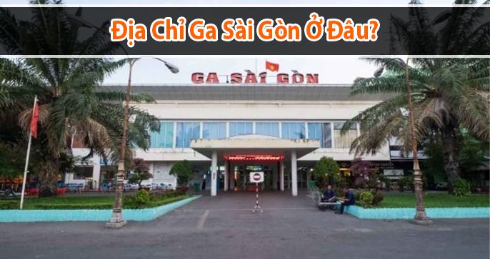 Địa chỉ ga Sài Gòn ở đâu? Thông tin cần biết về Ga Sài Gòn