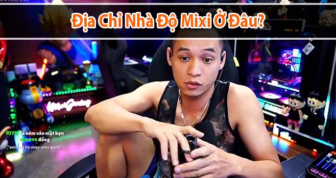 [Bật Mí] Địa chỉ nhà Độ Mixi ở đâu?