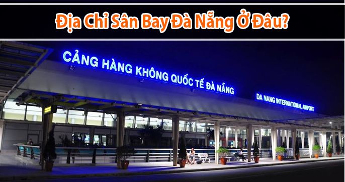 Địa chỉ sân bay Đà Nẵng ở đâu? Giới thiệu cơ bản về DIA