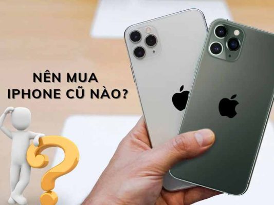 Nên mua iPhone cũ loại nào tốt? Mua ở đâu cam kết chất lượng uy tín?