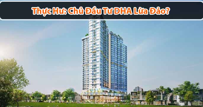 [Thực Hư] Câu chuyện chủ đầu tư DHA lừa đảo khách hàng?