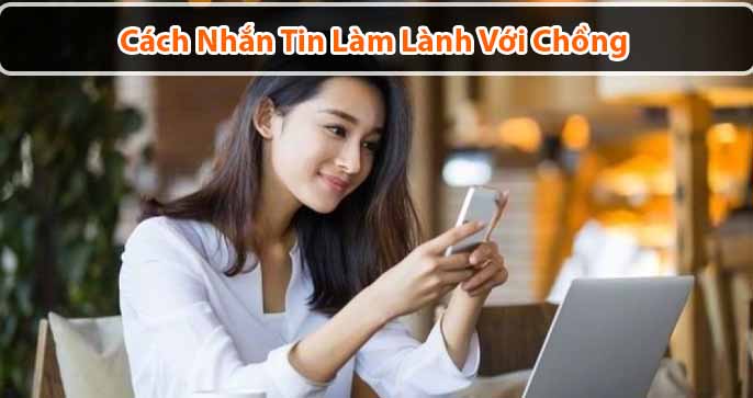 Mách bạn cách nhắn tin làm lành với chồng, gương vỡ lại lành