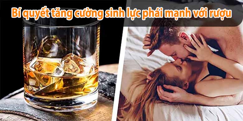 Bí quyết tăng cường sinh lực phái mạnh với rượu
