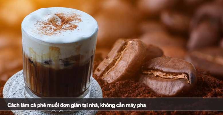 Cách làm cà phê muối đơn giản tại nhà: Hướng dẫn chi tiết cho người mới