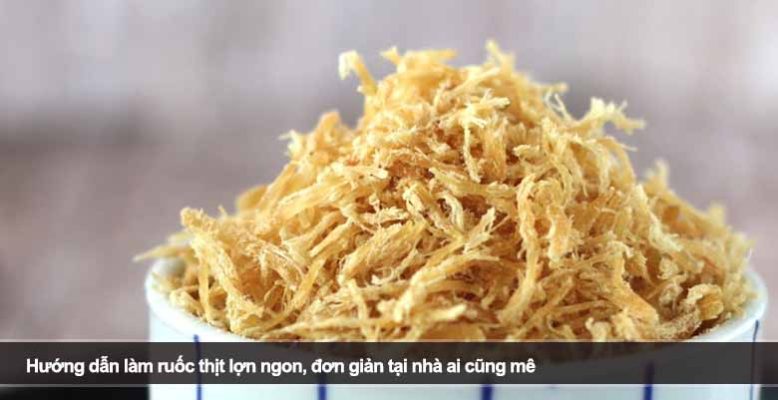 Hướng dẫn làm ruốc thịt lợn ngon, đơn giản tại nhà ai cũng mê