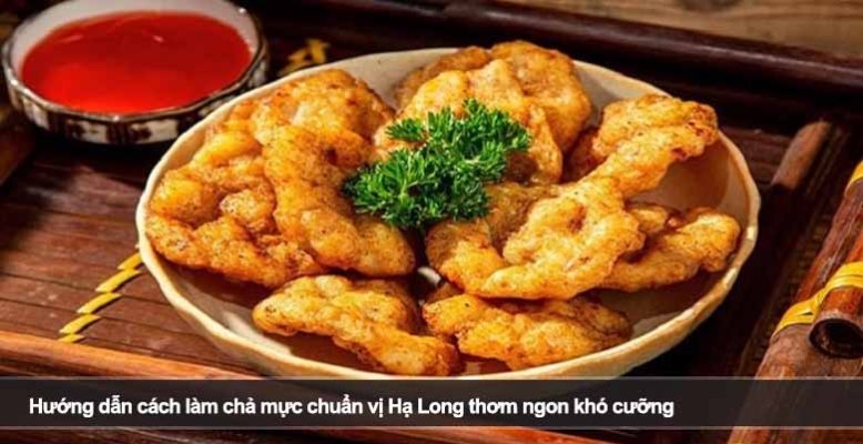 Hướng dẫn cách làm chả mực chuẩn vị Hạ Long thơm ngon khó cưỡng