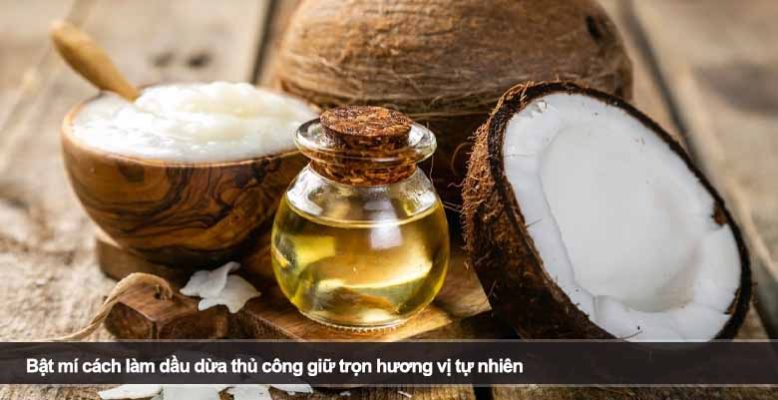Bật mí cách làm dầu dừa thủ công giữ trọn hương vị tự nhiên