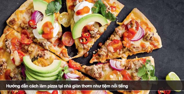 Hướng dẫn cách làm pizza tại nhà giòn thơm như tiệm nổi tiếng