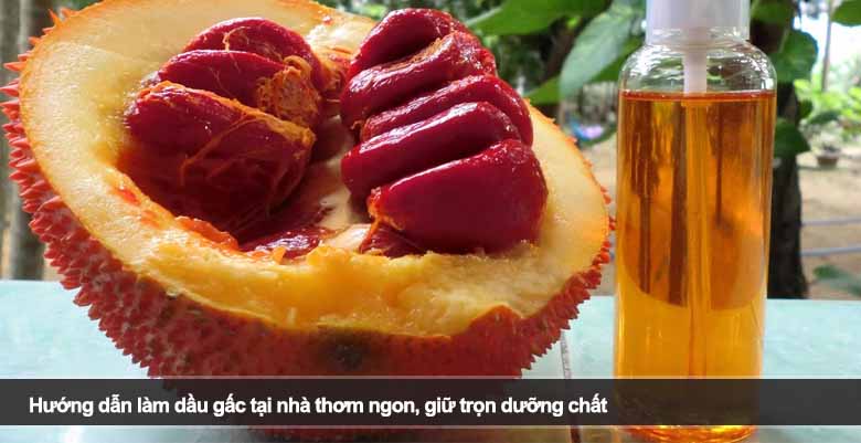 Hướng dẫn làm dầu gấc tại nhà thơm ngon, giữ trọn dưỡng chất