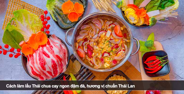 Cách làm lẩu Thái chua cay ngon đậm đà, hương vị chuẩn Thái Lan 