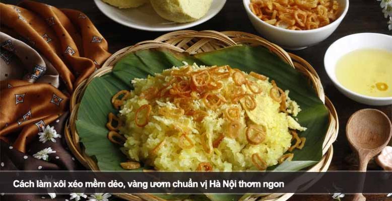 Cách làm xôi xéo mềm dẻo, vàng ươm chuẩn vị Hà Nội thơm ngon