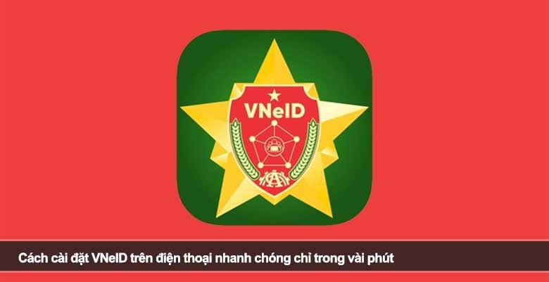 Cách cài đặt VNeID trên điện thoại nhanh chóng chỉ trong vài phút