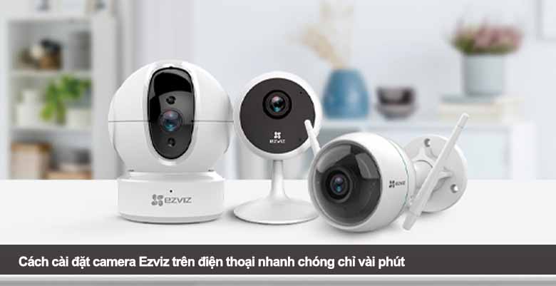 Cách cài đặt camera Ezviz trên điện thoại nhanh chóng chỉ vài phút 