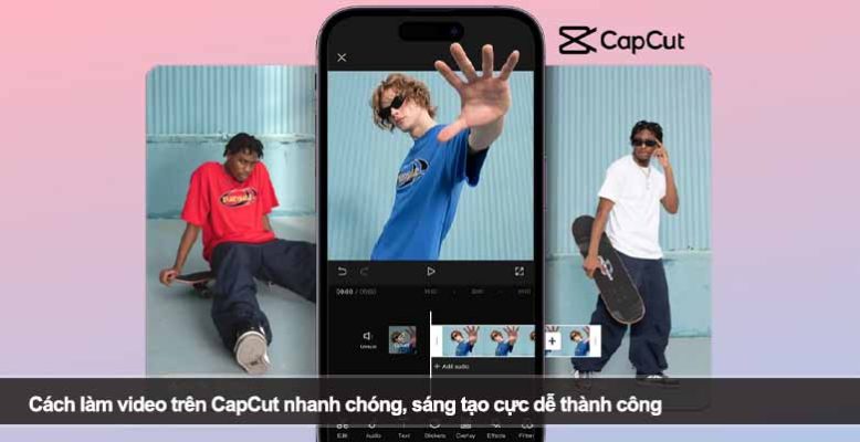 Cách làm video trên CapCut nhanh chóng, sáng tạo cực dễ thành công