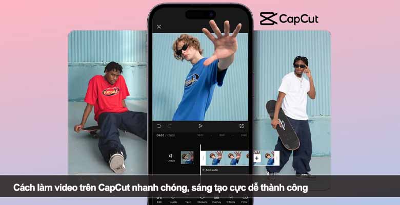 Cách làm video trên CapCut nhanh chóng, sáng tạo cực dễ thành công