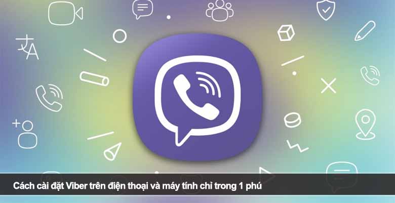 Cách cài đặt Viber trên điện thoại và máy tính chỉ trong 1 phút