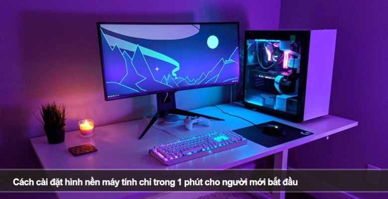 Cách cài đặt hình nền máy tính chỉ trong 1 phút cho người mới bắt đầu