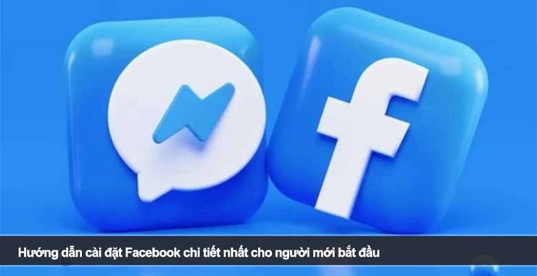 Hướng dẫn cài đặt Facebook chi tiết nhất cho người mới bắt đầu 
