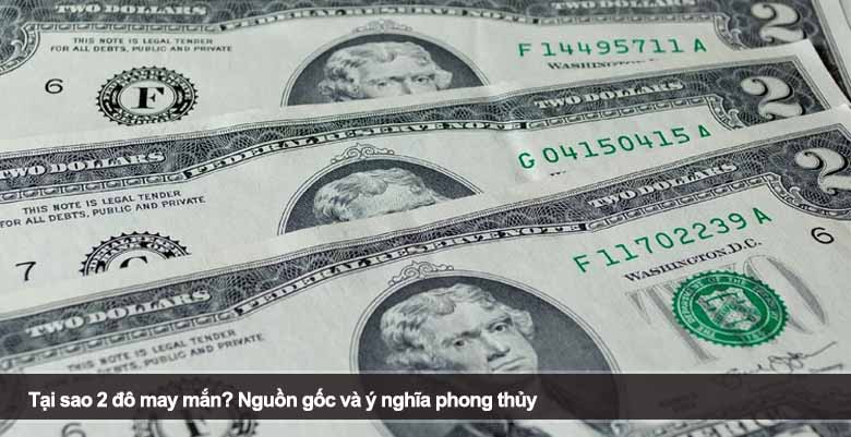Tại sao 2 đô may mắn? Nguồn gốc và ý nghĩa phong thủy