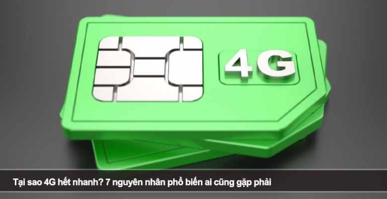 Tại sao 4G hết nhanh? 7 nguyên nhân phổ biến ai cũng gặp phải