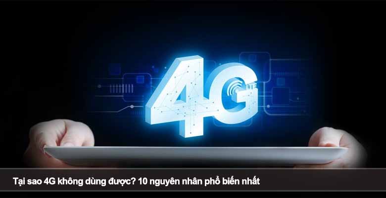 Tại sao 4G không dùng được? 10 nguyên nhân phổ biến nhất