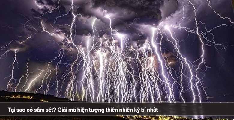 Tại sao có sấm sét? Giải mã hiện tượng thiên nhiên kỳ bí nhất