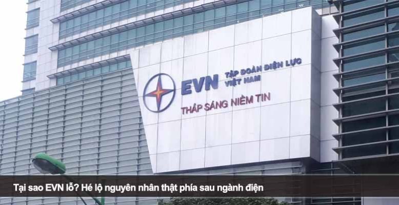 Tại sao EVN lỗ? Hé lộ nguyên nhân thật phía sau ngành điện