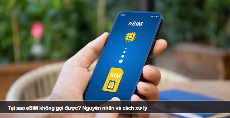 Tại sao eSIM không gọi được? Nguyên nhân và cách xử lý